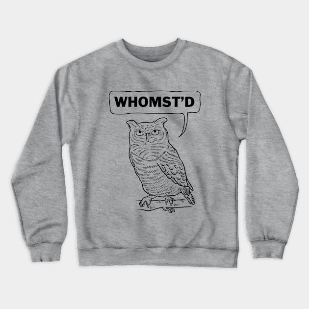 Owl Whomst'd Crewneck Sweatshirt by dumbshirts